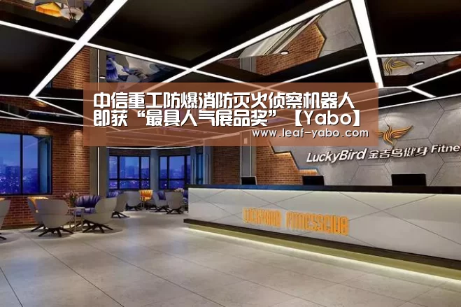 中信重工防爆消防灭火侦察机器人即获“最具人气展品奖”【Yabo】(图1) 亚博官网