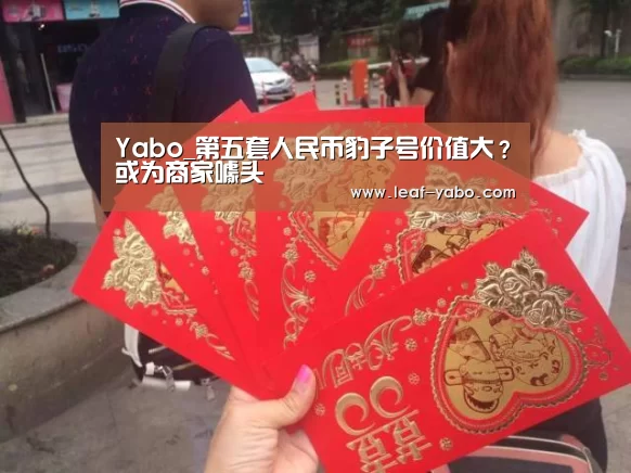 Yabo_第五套人民币豹子号价值大?或为商家噱头(图3) 亚博体育