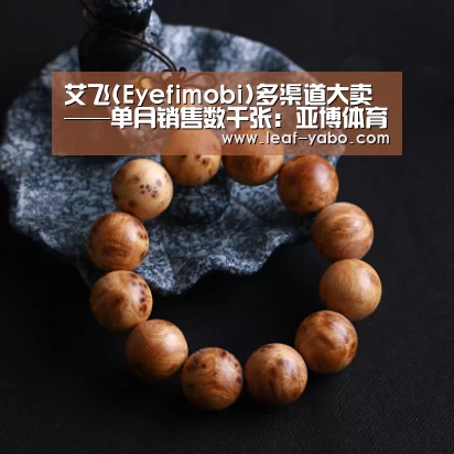 艾飞(Eyefimobi)多渠道大卖——单月销售数千张:亚博体育(图1) 亚博