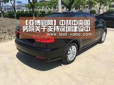 【亚博官网】中共中央国务院关于支持深圳建设中国特色社会主义先行示范区的意见(图2) 【亚博官网】中共中央国务院关于支持深圳建设中国特色社会主义先行示范区的意见(图2)